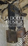 La dolce musica. Storia di amori e di lavoro sulle montagne del Lago di Como ai primi del novecento libro