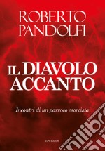 Il diavolo accanto. Incontri di un parroco esorcista