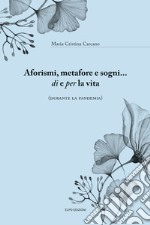 Aforismi, metafore e sogni... di e per la vita (durante la pandemia)