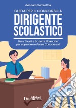 Guida per il concorso a dirigente scolastico. Temi svolti e schemi normativi per superare le prove concorsuali libro