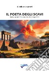 Il poeta degli scavi. Storia di un anonimo artista pompeiano. Nuova ediz. libro