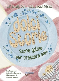Dolci storie. Storie golose per crescere sani. Ediz. illustrata libro