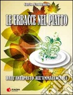 Le erbacce nel piatto. Dall'antipasto all'ammazzacaffè