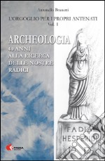 Archeologia. 40 anni alla ricerca delle nostre radici