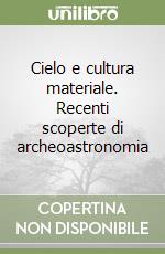 Cielo e cultura materiale. Recenti scoperte di archeoastronomia libro