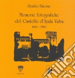 Memorie fotografiche del castello d'Ayala Valva 1840-1980. Ediz. illustrata