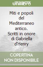 Miti e popoli del Mediterraneo antico. Scritti in onore di Gabriella d'Henry libro