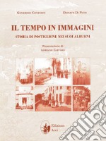 Il tempo in immagini. Storia di Postiglione nei suoi Alburni. Ediz. illustrata libro