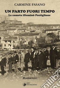 Un parto fuori tempo. La cometa illuminò Postiglione libro