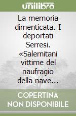 La memoria dimenticata. I deportati Serresi. «Salernitani vittime del naufragio della nave Oria», «Sepolti nei cimiteri d'onore italiani all'estero» e le «Cartoline dagli Stalag»