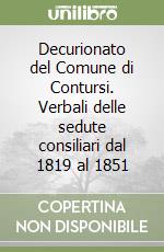 Decurionato del Comune di Contursi. Verbali delle sedute consiliari dal 1819 al 1851 libro