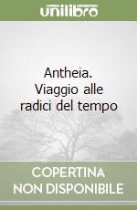 Antheia. Viaggio alle radici del tempo libro