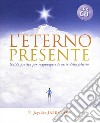 L'eterno presente. Guida pratica per raggiungere le vette della felicità. Con CD Audio libro