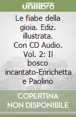 Le fiabe della gioia. Ediz. illustrata. Con CD Audio. Vol. 2: Il bosco incantato-Enrichetta e Paolino libro