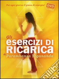 Gli esercizi di ricarica di Paramhansa Yogananda. Con DVD libro