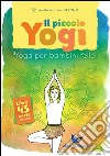 Il piccolo yogi. Yoga per bambini felici. Con 45 carte libro