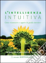 L'intelligenza intuitiva. Come riconoscere e seguire la guida interiore