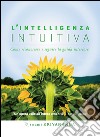 L'intelligenza intuitiva. Come riconoscere e seguire la guida interiore libro