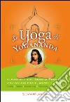 Lo yoga di Yogananda. Il manuale dell'Ananda Yoga per risvegliare corpo, mente e anima libro