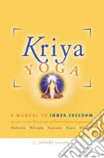 Kriya yoga. A manual to inner freedom. Based on the teachings of Paramhansa Yogananda libro