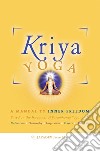 Kriya yoga. A manual to inner freedom. Based on the teachings of Paramhansa Yogananda libro