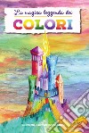 La magica leggenda dei colori. Ediz. a colori libro