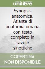 Synopsis anatomica. Atlante di anatomia umana con testo completo in tavole sinottiche