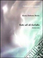 Solo ali di farfalla. Anima mia libro