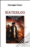 Waterloo. Misteri, verità e leggende sull'ultima battaglia di Napoleone. E non solo... libro