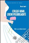 Cercasi uomo... libero possibilmente. Avventure di una divorziata cinquantenne alla riscossa libro