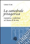 La cattedrale pitagorica. Geometria e simbolismo nel Duomo di Ferrara libro