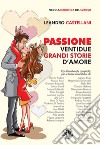 Passione. Ventidue grandi storie d'amore. Ediz. illustrata libro