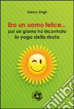 Ero un uomo felice... poi un giorno ho incontrato lo yoga della risata