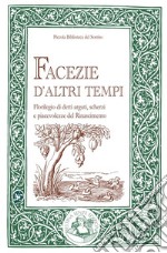 Facezie d'altri tempi. Florilegio di detti arguti, scherzi e piacevolezze del Rinascimento libro