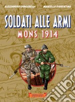 Soldati alle armi. Mons 1914 libro