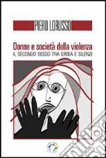 Donne e società della violenza. Il secondo sesso tra grida e silenzi libro