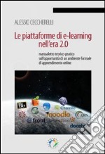 Le piattaforme di e-learning nell'era 2.0. Manualetto teorico-pratico sull'opportunità  di un ambiente formale di apprendimento online
