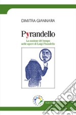 Pyrandello. La nozione del tempo nelle opere di Luigi Pirandello libro