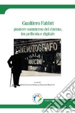 Gualtiero Fabbri. Pioniere sommerso del cinema, tra pellicola e digitale