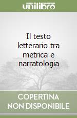 Il testo letterario tra metrica e narratologia libro