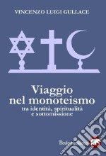 Viaggio nel monoteismo. Tra identità, spiritualità e sottomissione libro