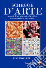 Schegge d'arte. Novelle di un informale critico d'arte alla scoperta delle «arti minori» libro