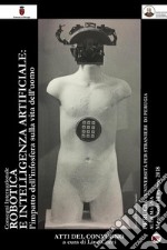 Robotica e intelligenza artificiale. L'impatto dell'infosfera sulla vita dell'uomo. Atti del Convegno (Perugia, 14 marzo 2018) libro