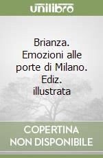 Brianza. Emozioni alle porte di Milano. Ediz. illustrata libro