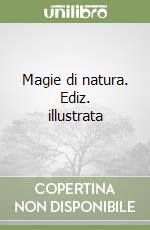 Magie di natura. Ediz. illustrata