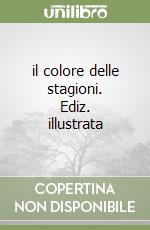 il colore delle stagioni. Ediz. illustrata libro