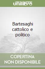 Bartesaghi cattolico e politico libro