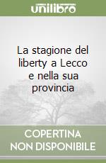 La stagione del liberty a Lecco e nella sua provincia libro