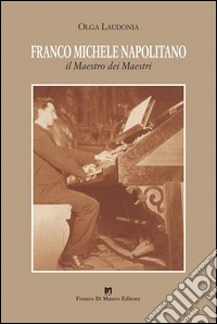 Franco Michele Napolitano. Il maestro dei maestri libro