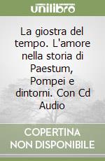 La giostra del tempo. L'amore nella storia di Paestum, Pompei e dintorni. Con Cd Audio